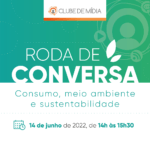 Clube de Mídia promove roda de conversa sobre consumo, meio ambiente e sustentabilidade